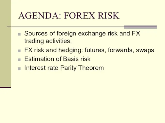 AGENDA: FOREX RISK Sources of foreign exchange risk and FX trading activities;