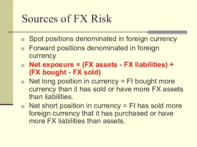 Sources of FX Risk Spot positions denominated in foreign currency Forward positions