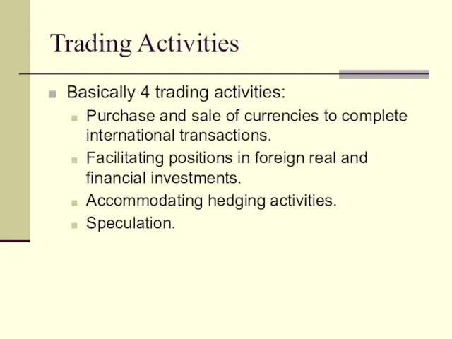 Trading Activities Basically 4 trading activities: Purchase and sale of currencies to