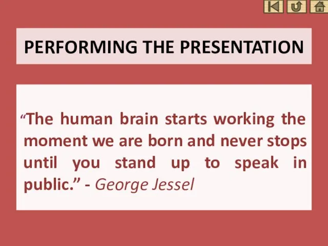 PERFORMING THE PRESENTATION “The human brain starts working the moment we are