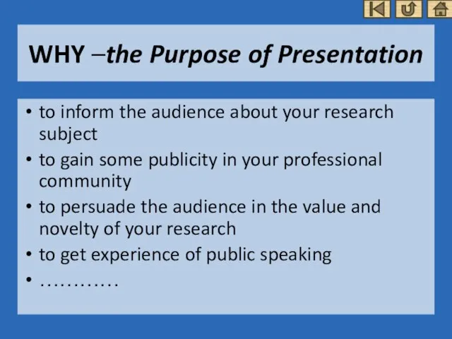 WHY –the Purpose of Presentation to inform the audience about your research