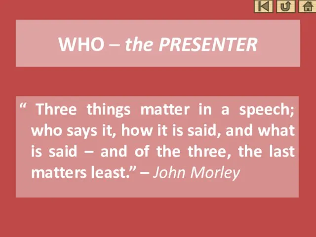 WHO – the PRESENTER “ Three things matter in a speech; who