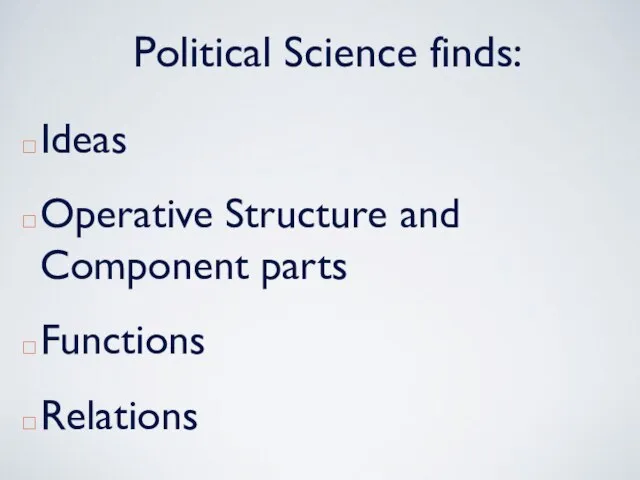 Political Science finds: Ideas Operative Structure and Component parts Functions Relations