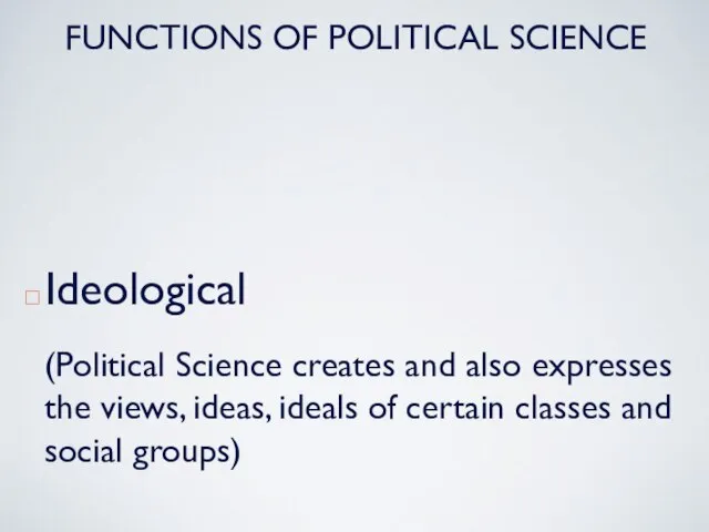 Ideological (Political Science creates and also expresses the views, ideas, ideals of