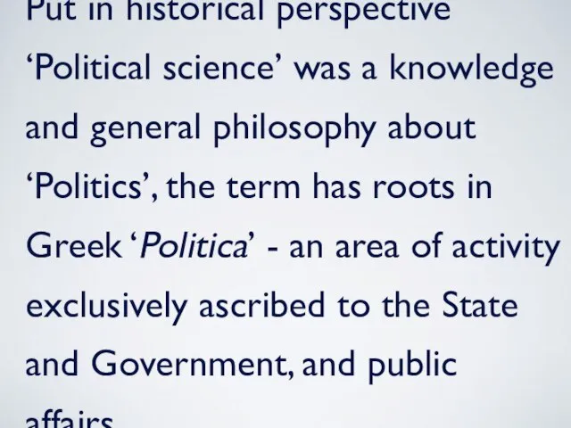 Put in historical perspective ‘Political science’ was a knowledge and general philosophy