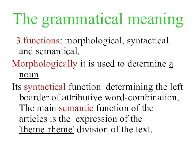 The grammatical meaning 3 functions: morphological, syntactical and semantical. Morphologically it is