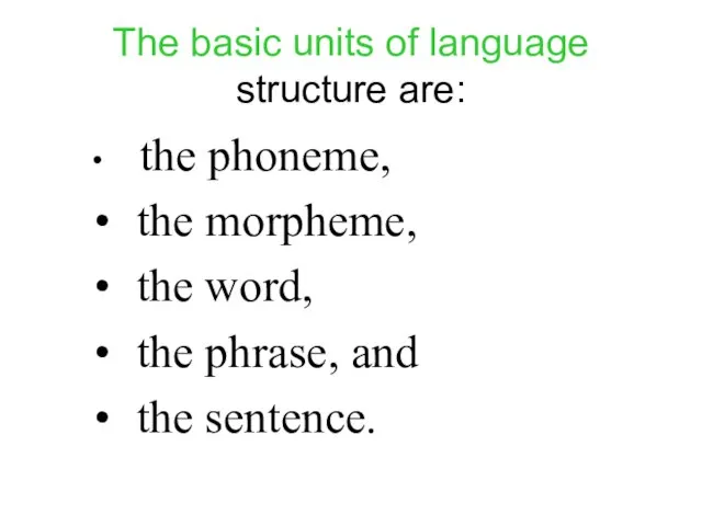 The basic units of language structure are: the phoneme, the morpheme, the