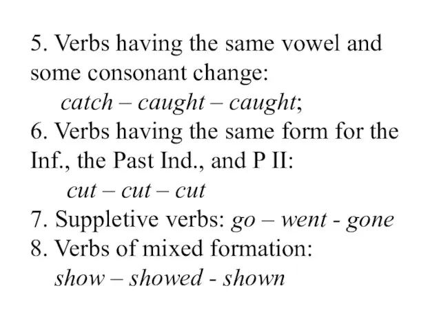 5. Verbs having the same vowel and some consonant change: catch –
