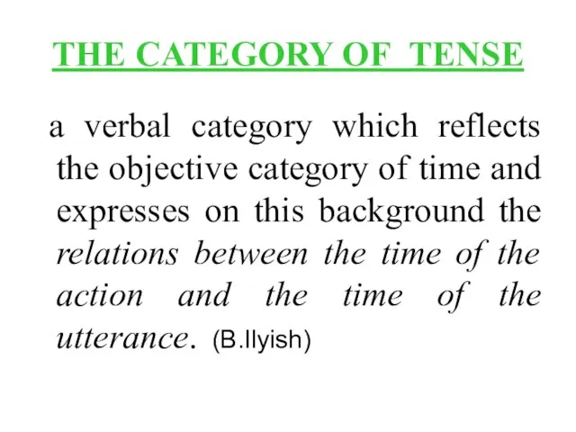THE CATEGORY OF TENSE a verbal category which reflects the objective category