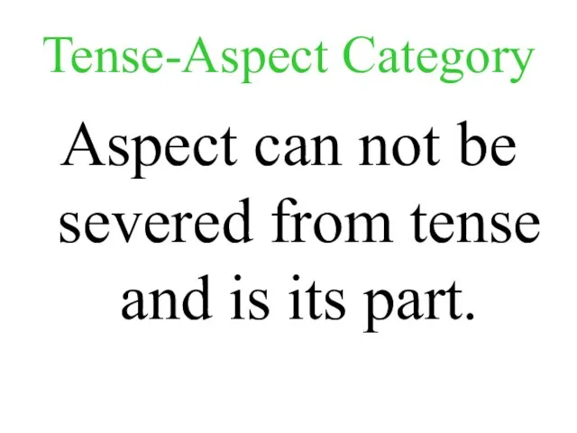 Tense-Aspect Category Aspect can not be severed from tense and is its part.