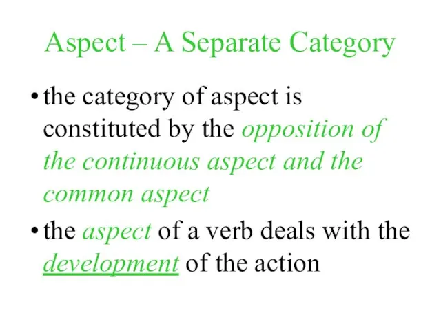 Aspect – A Separate Category the category of aspect is constituted by