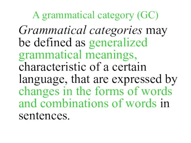 A grammatical category (GC) Grammatical categories may be defined as generalized grammatical