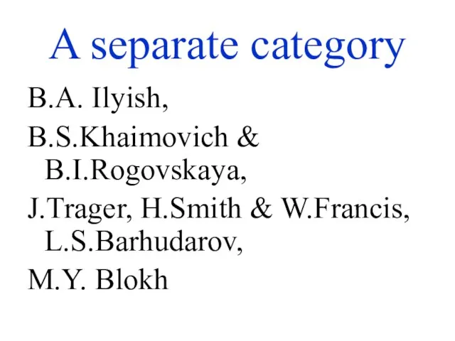 A separate category B.A. Ilyish, B.S.Khaimovich & B.I.Rogovskaya, J.Trager, H.Smith & W.Francis, L.S.Barhudarov, M.Y. Blokh