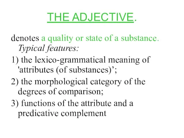 THE ADJECTIVE. denotes a quality or state of a substance. Typical features: