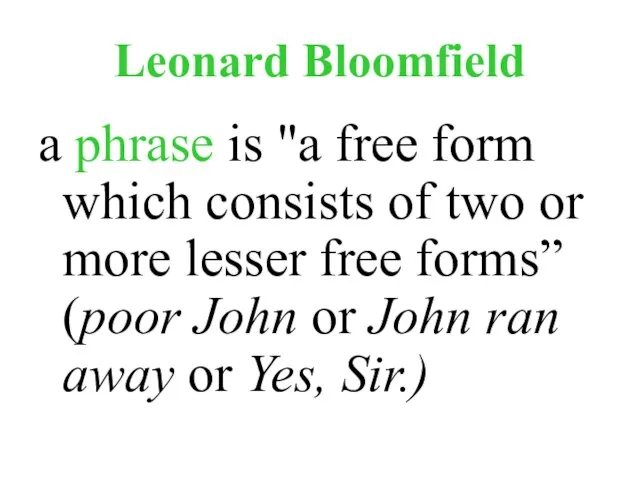 Leonard Bloomfield a phrase is "a free form which consists of two