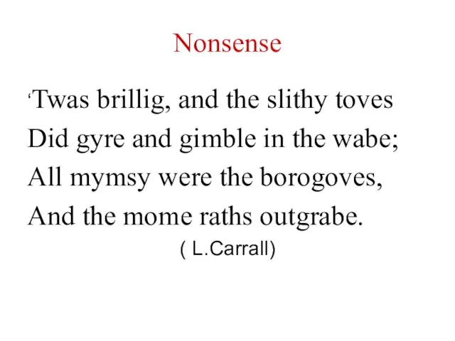 Nonsense ‘Twas brillig, and the slithy toves Did gyre and gimble in