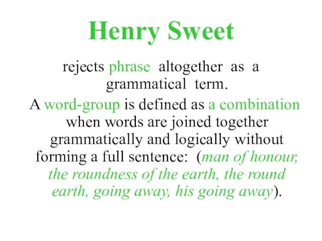 Henry Sweet rejects phrase altogether as a grammatical term. A word-group is