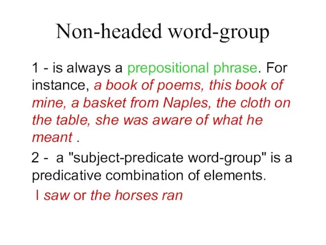 Non-headed word-group 1 - is always a prepositional phrase. For instance, a