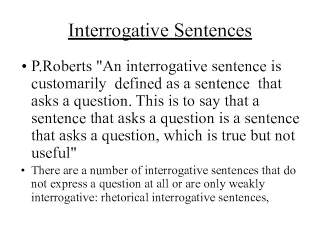 Interrogative Sentences P.Roberts "An interrogative sentence is customarily defined as a sentence