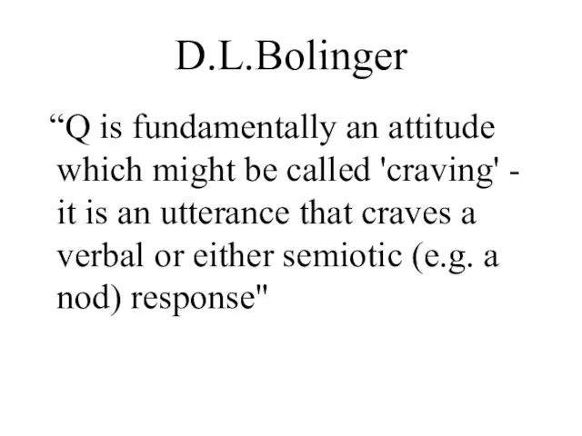 D.L.Bolinger “Q is fundamentally an attitude which might be called 'craving' -