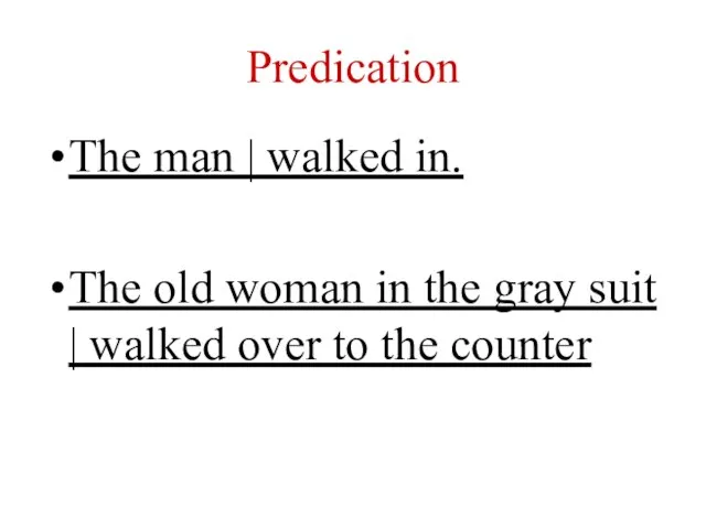 Predication The man | walked in. The old woman in the gray