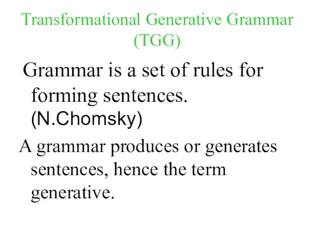 Transformational Generative Grammar (TGG) Grammar is a set of rules for forming
