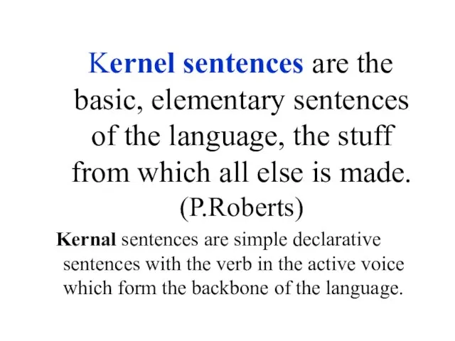 Kernel sentences are the basic, elementary sentences of the language, the stuff