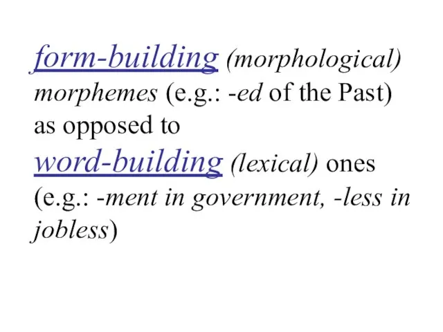 form-building (morphological) morphemes (e.g.: -ed of the Past) as opposed to word-building