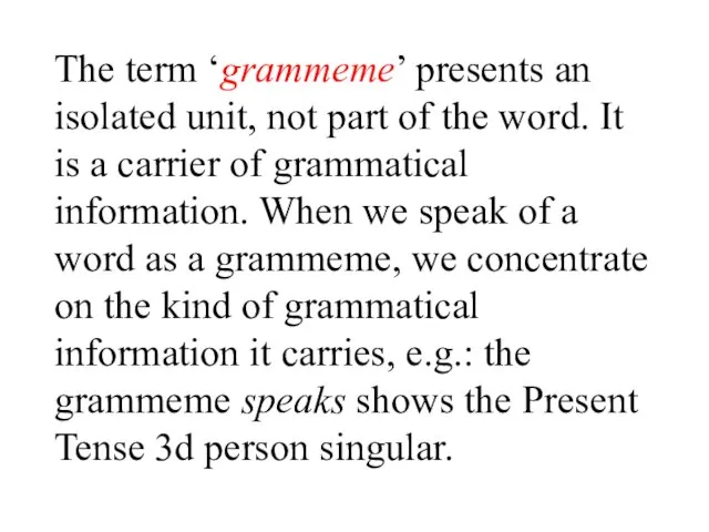 The term ‘grammeme’ presents an isolated unit, not part of the word.