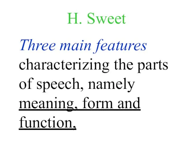 H. Sweet Three main features characterizing the parts of speech, namely meaning, form and function,