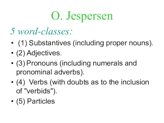 O. Jespersen 5 word-classes: (1) Substantives (including proper nouns). (2) Adjectives. (3)