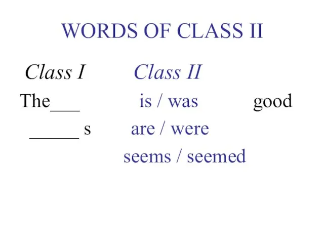 WORDS OF CLASS II Class I Class II The___ is / was