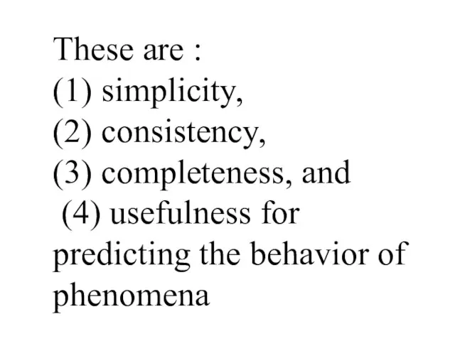 These are : (1) simplicity, (2) consistency, (3) completeness, and (4) usefulness