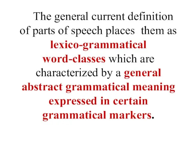 The general current definition of parts of speech places them as lexico-grammatical