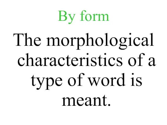 By form The morphological characteristics of a type of word is meant.