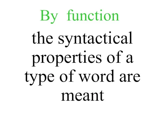 By function the syntactical properties of a type of word are meant