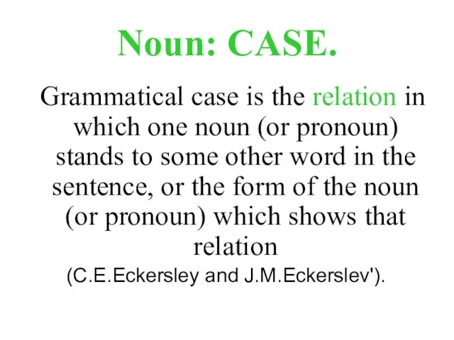 Noun: CASE. Grammatical case is the relation in which one noun (or