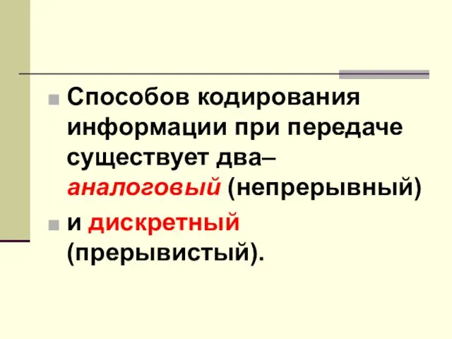 Способов кодирования информации при передаче существует два– аналоговый (непрерывный) и дискретный (прерывистый).