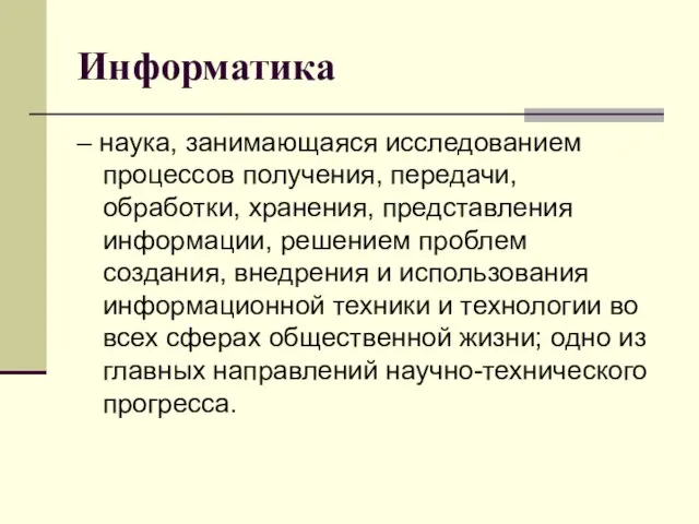 Информатика – наука, занимающаяся исследованием процессов получения, передачи, обработки, хранения, представления информации,