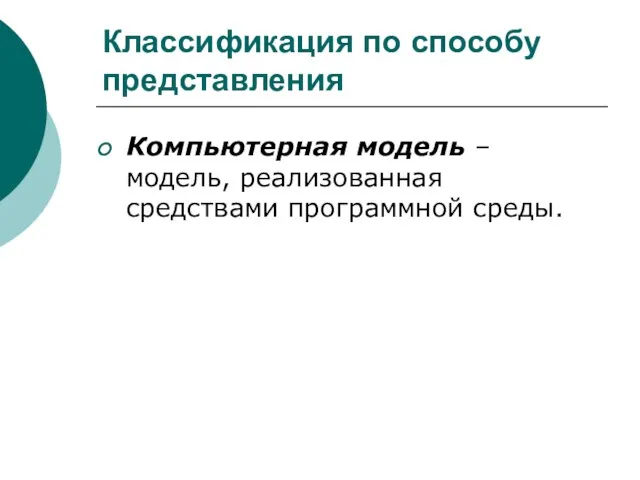 Классификация по способу представления Компьютерная модель – модель, реализованная средствами программной среды.