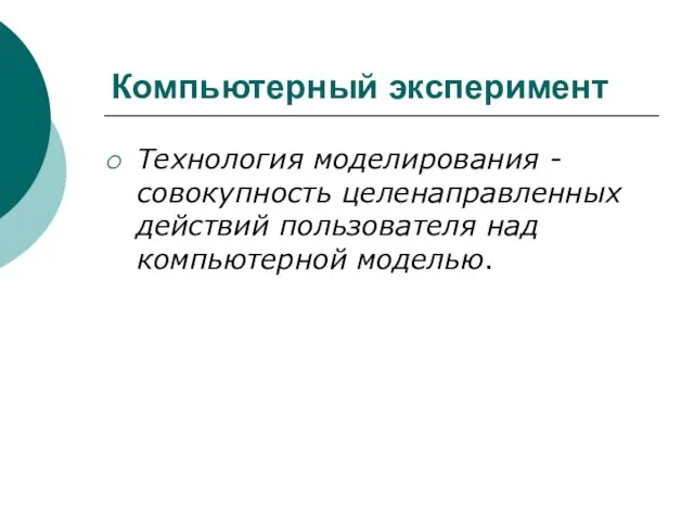 Компьютерный эксперимент Технология моделирования - совокупность целенаправленных действий пользователя над компьютерной моделью.