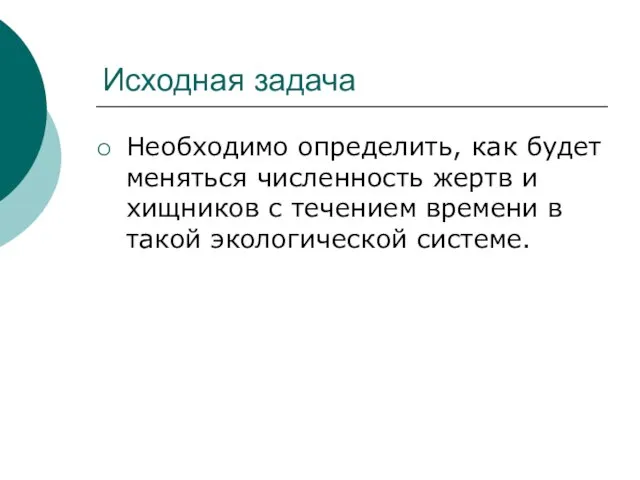 Исходная задача Необходимо определить, как будет меняться численность жертв и хищников с