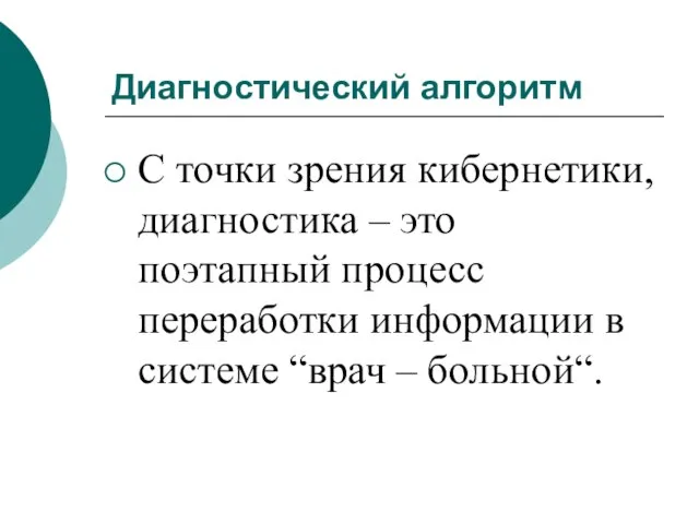 Диагностический алгоритм С точки зрения кибернетики, диагностика – это поэтапный процесс переработки