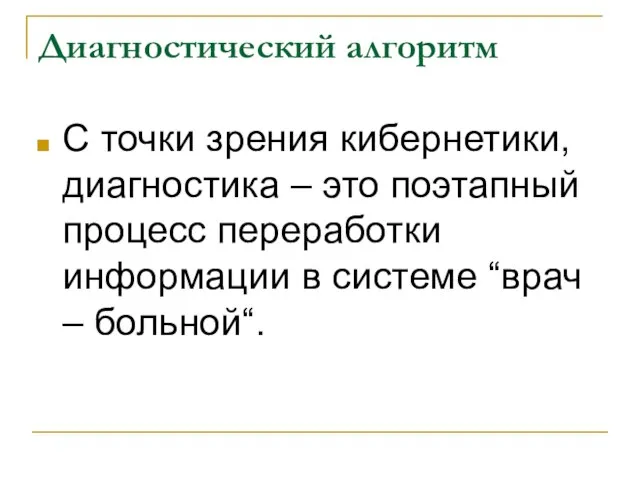 Диагностический алгоритм С точки зрения кибернетики, диагностика – это поэтапный процесс переработки