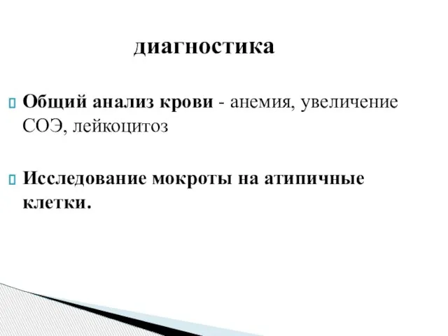 диагностика Общий анализ крови - анемия, увеличение СОЭ, лейкоцитоз Исследование мокроты на атипичные клетки.