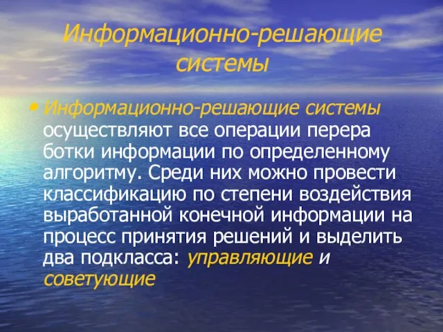 Информационно-решающие системы Информационно-решающие системы осуществляют все операции перера­ботки информации по определенному алгоритму.