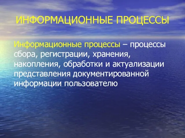 ИНФОРМАЦИОННЫЕ ПРОЦЕССЫ Информационные процессы – процессы сбора, регистрации, хранения, накопления, обработки и