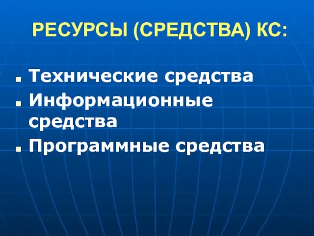 РЕСУРСЫ (СРЕДСТВА) КС: Технические средства Информационные средства Программные средства