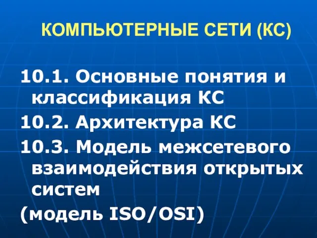 КОМПЬЮТЕРНЫЕ СЕТИ (КС) 10.1. Основные понятия и классификация КС 10.2. Архитектура КС