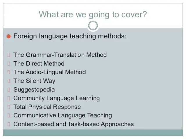 What are we going to cover? Foreign language teaching methods: The Grammar-Translation